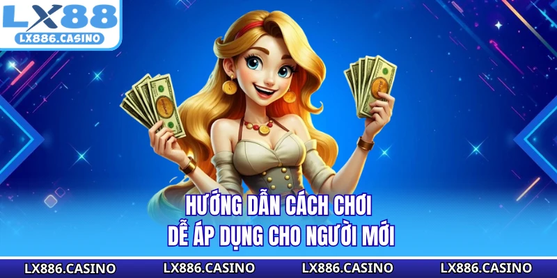 Hướng dẫn cách chơi dễ áp dụng cho người mới